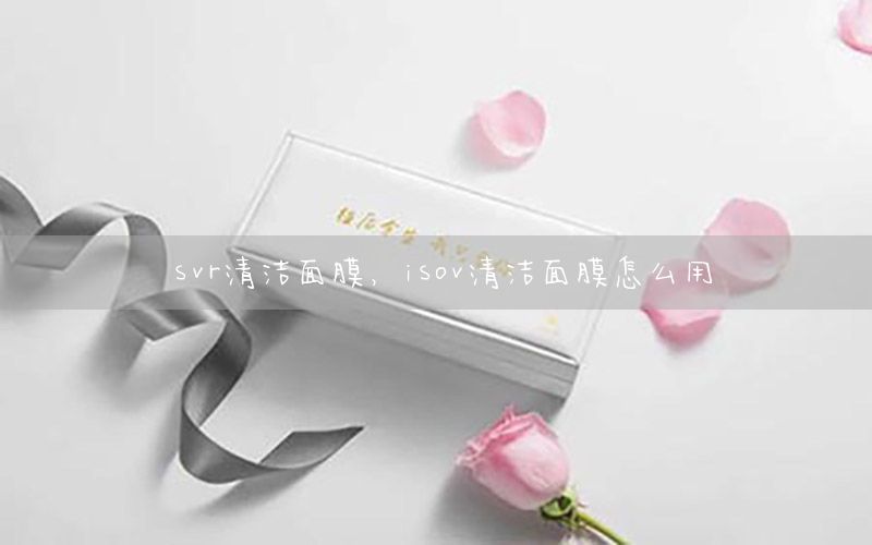 svr清洁面膜，isov清洁面膜怎么用