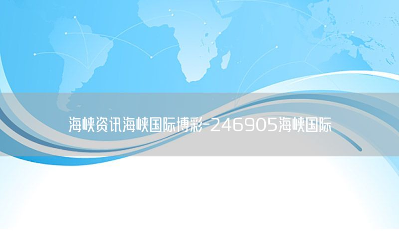 海峡资讯海峡国际博彩-246905海峡国际