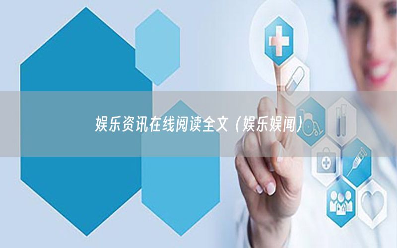 娱乐资讯在线阅读全文（娱乐娱闻）