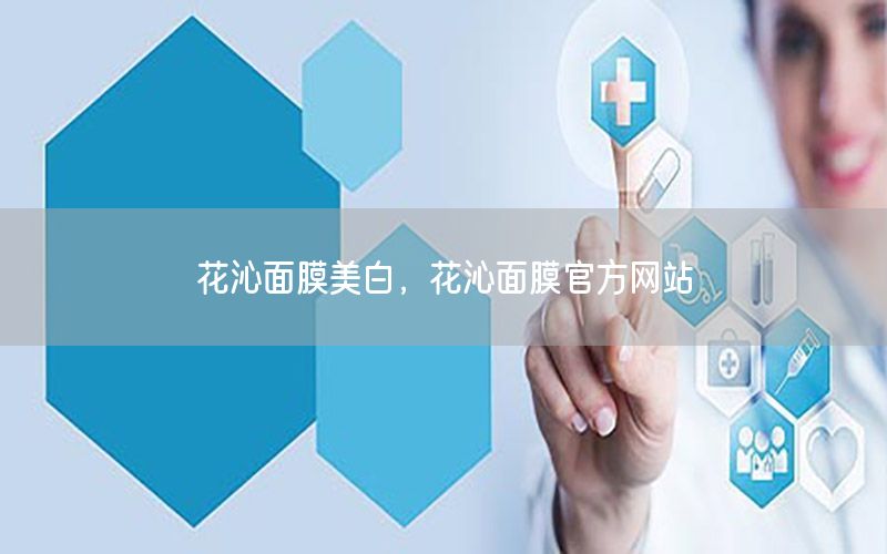 花沁面膜美白，花沁面膜官方网站