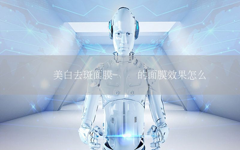 绿叶美白去斑面膜-绿叶的面膜效果怎么样