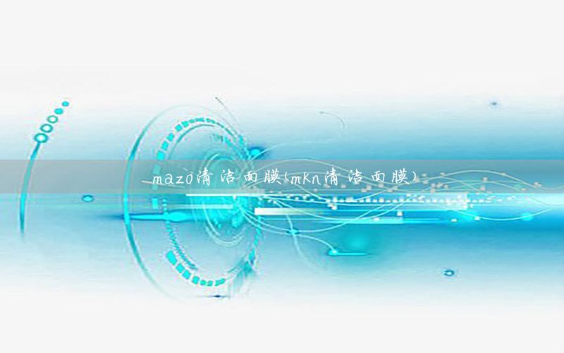 mazo清洁面膜（mkn清洁面膜）
