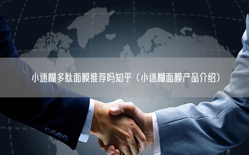 小迷糊多肽面膜推荐吗知乎（小迷糊面膜产品介绍）