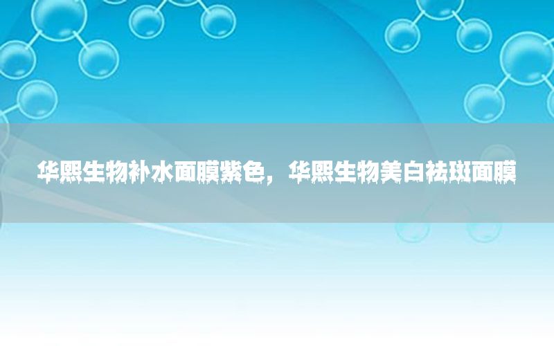 华熙生物补水面膜紫色，华熙生物美白祛斑面膜