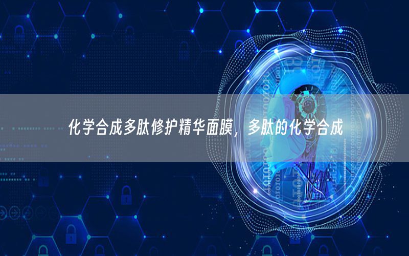 化学合成多肽修护精华面膜，多肽的化学合成