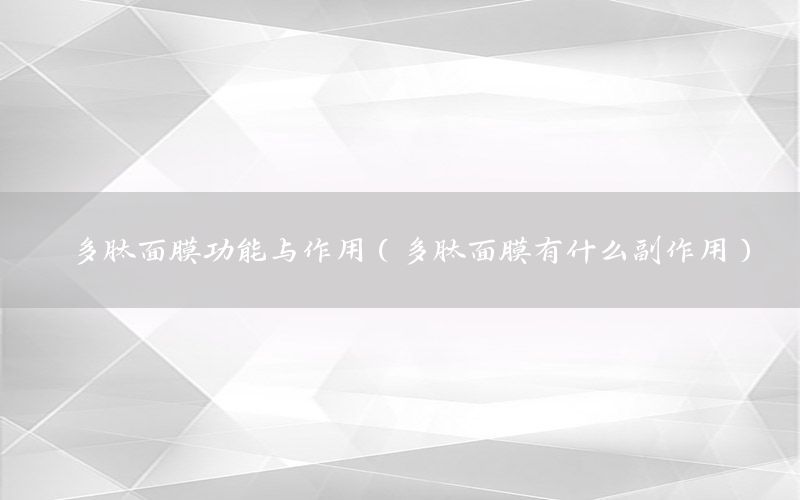 多肽面膜功能与作用（多肽面膜有什么副作用）