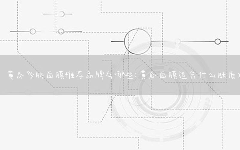 黄瓜多肽面膜推荐品牌有哪些（黄瓜面膜适合什么肤质）