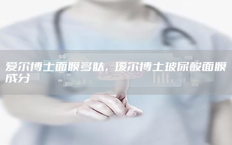 爱尔博士面膜多肽，瑷尔博士玻尿酸面膜成分