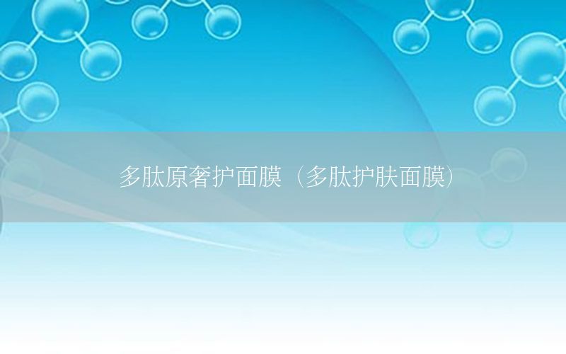 多肽原奢护面膜（多肽护肤面膜）