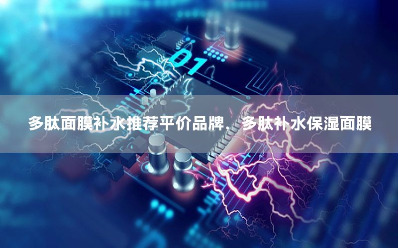 多肽面膜补水推荐平价品牌，多肽补水保湿面膜