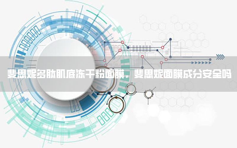 斐思妮多肽肌底冻干粉面膜，斐思妮面膜成分安全吗