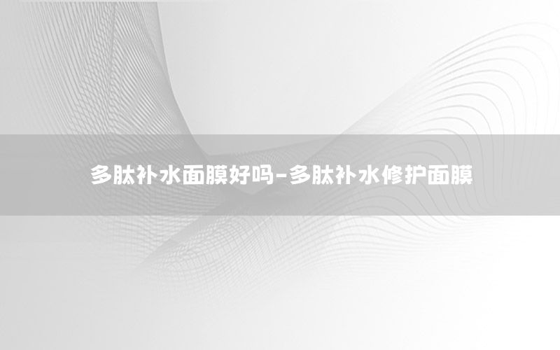 多肽补水面膜好吗-多肽补水修护面膜