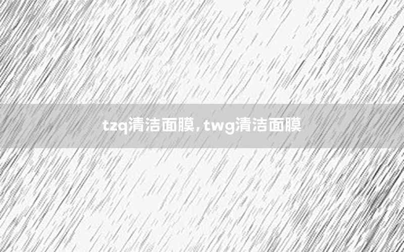 tzq清洁面膜，twg清洁面膜