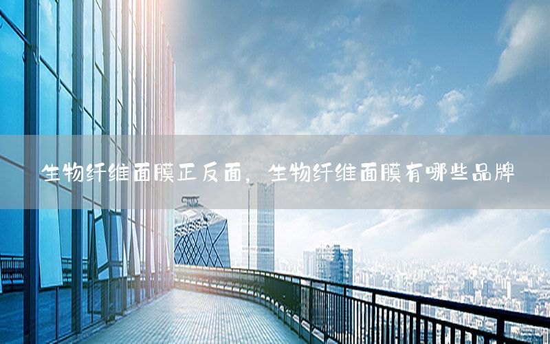 生物纤维面膜正反面，生物纤维面膜有哪些品牌