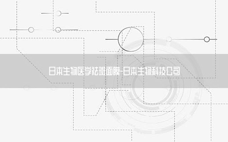 日本生物医学祛斑面膜-日本生物科技公司