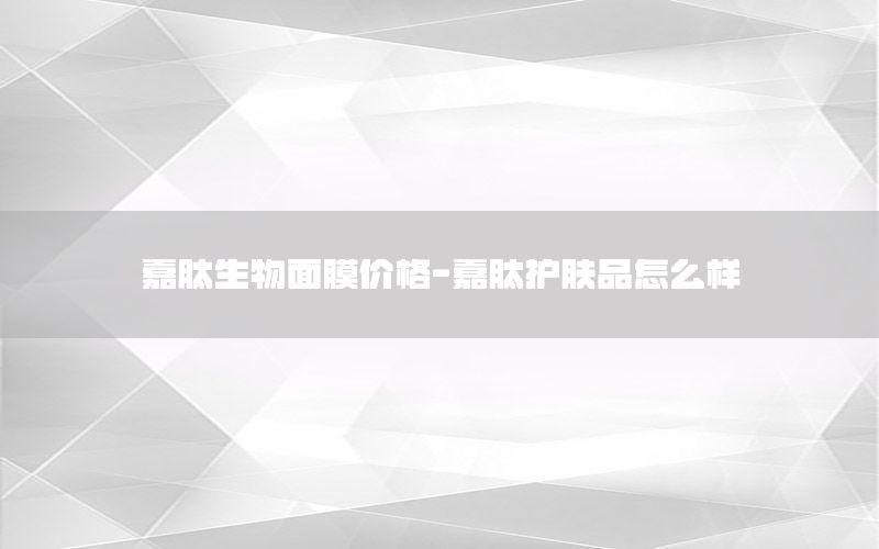 嘉肽生物面膜价格-嘉肽护肤品怎么样