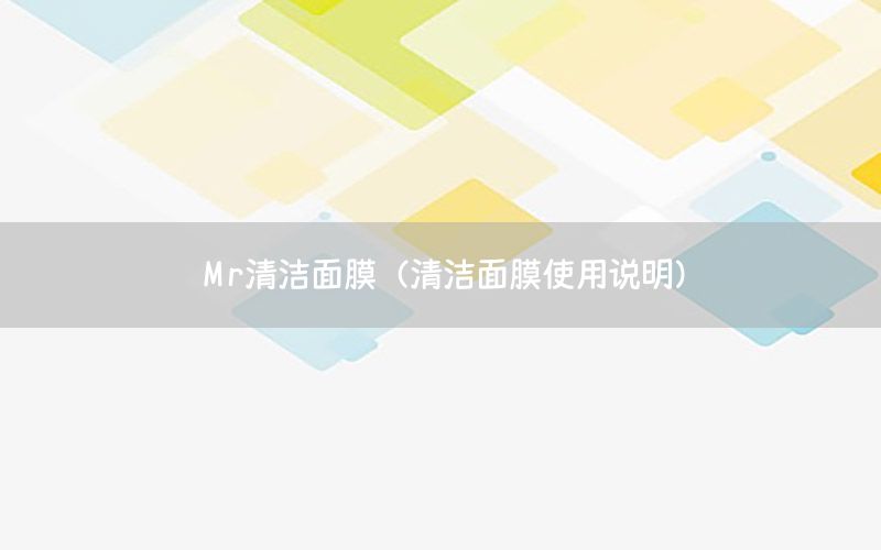 Mr清洁面膜（清洁面膜使用说明）