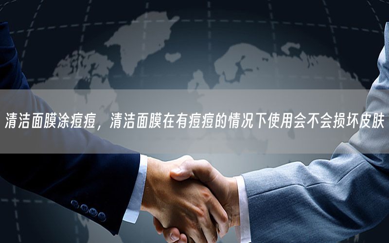清洁面膜涂痘痘，清洁面膜在有痘痘的情况下使用会不会损坏皮肤