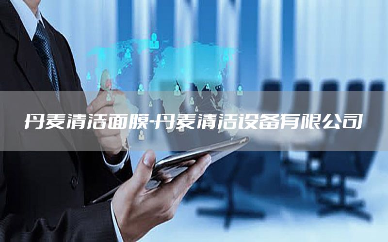 丹麦清洁面膜-丹麦清洁设备有限公司