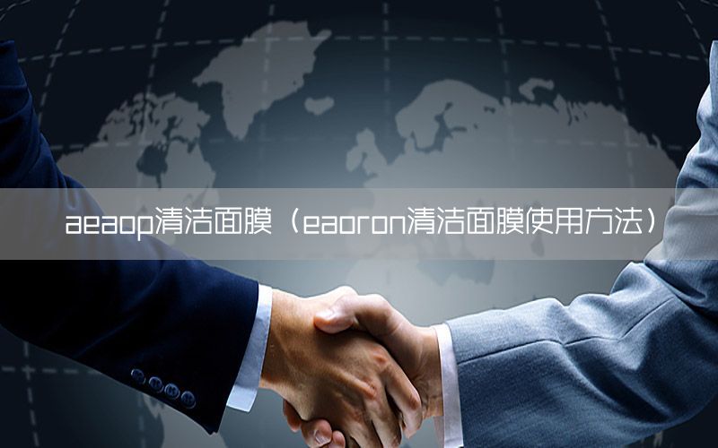aeaop清洁面膜（eaoron清洁面膜使用方法）