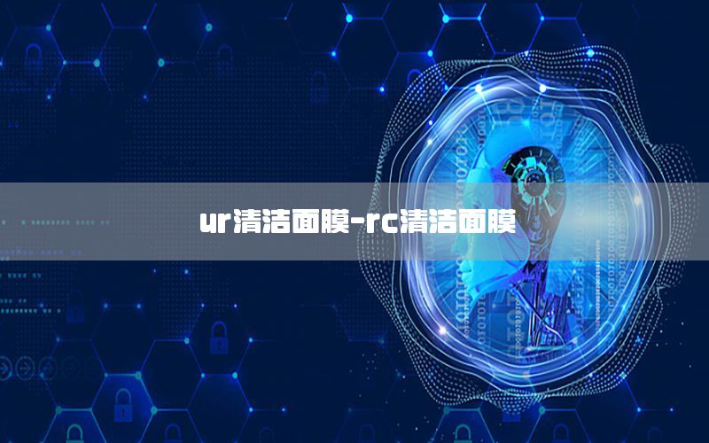 ur清洁面膜-rc清洁面膜