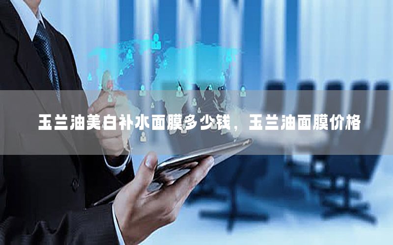 玉兰油美白补水面膜多少钱，玉兰油面膜价格