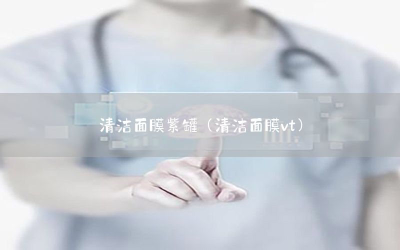 清洁面膜紫罐（清洁面膜vt）