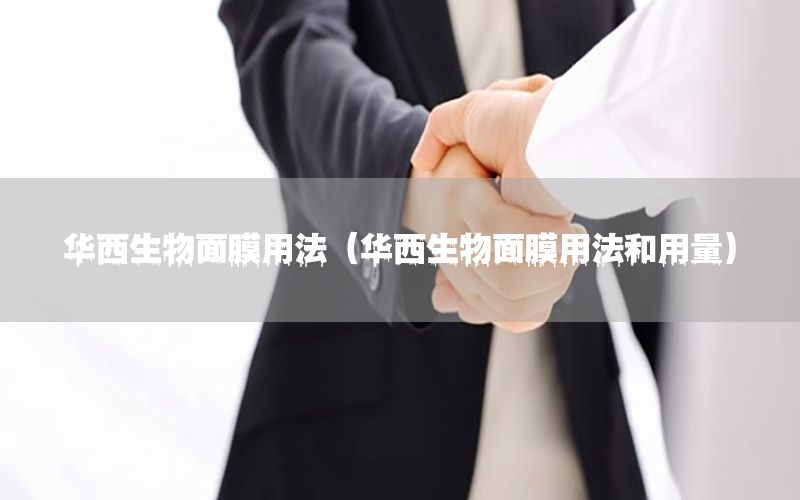 华西生物面膜用法（华西生物面膜用法和用量）