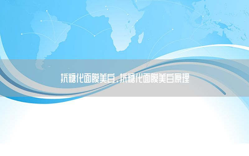 抗糖化面膜美白，抗糖化面膜美白原理
