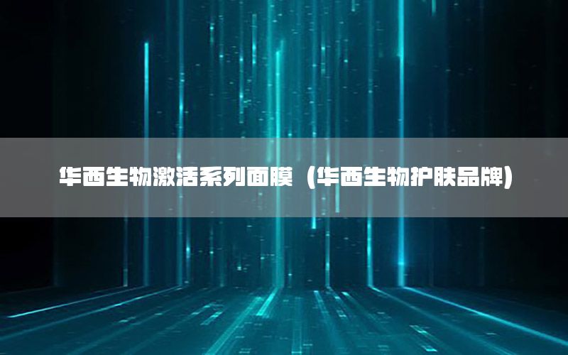 华西生物激活系列面膜（华西生物护肤品牌）