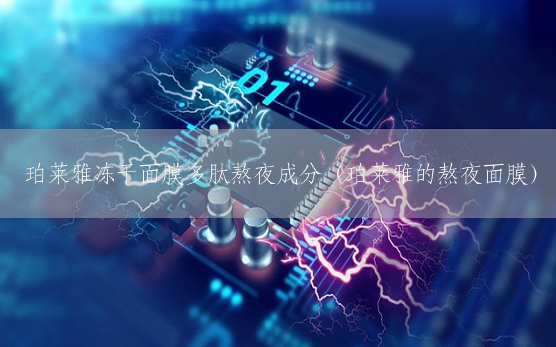 珀莱雅冻干面膜多肽熬夜成分（珀莱雅的熬夜面膜）