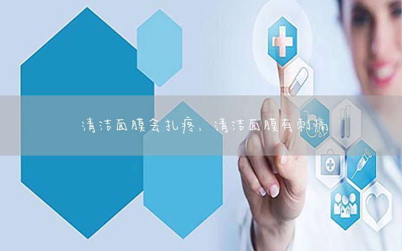 清洁面膜会扎疼，清洁面膜有刺痛