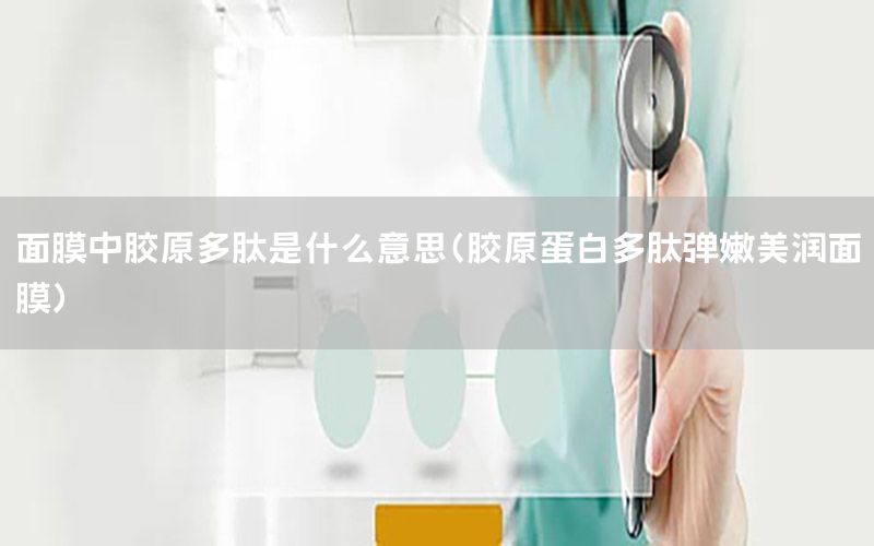 面膜中胶原多肽是什么意思（胶原蛋白多肽弹